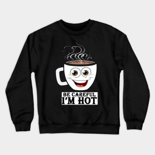 be careful i'm hot Crewneck Sweatshirt